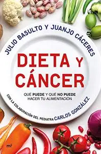 Dieta y cáncer: Qué puede y qué no puede hacer tu alimentación. Con la colaboración del pediatra Carlos González