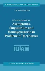 IUTAM Symposium on Asymptotics, Singularities and Homogenisation in Problems of Mechanics (Solid Mechanics and Its Applications