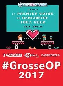 Eric Smith, "Le Premier guide de rencontres 100% Geek"