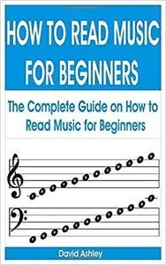 HOW TO READ MUSIC FOR BEGINNERS: The Complete Guide on How to Read Music for Beginners