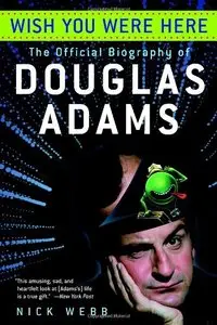 Wish You Were Here: The Official Biography of Douglas Adams