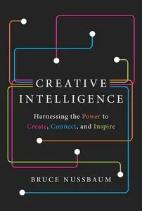 Creative Intelligence: Harnessing the Power to Create, Connect, and Inspire