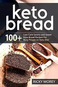 KETO BREAD: 100+ Low-Carb Savory and Sweet Keto Bread Recipes For Busy People on Keto Diet