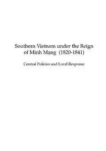 Southern Vietnam under the Reign of Minh Mang (1820-1841): Central Policies and Local Response