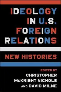 Ideology in U.S. Foreign Relations: New Histories