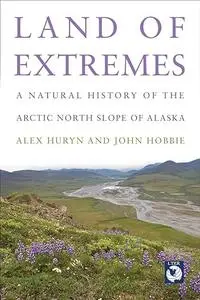 Land of Extremes: A Natural History of the Arctic North Slope of Alaska