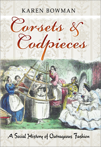 Corsets and Codpieces: A Social History of Outrageous Fashion