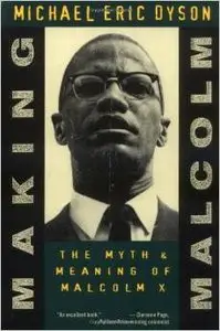 Making Malcolm: The Myth and Meaning of Malcolm X by Michael Eric Dyson