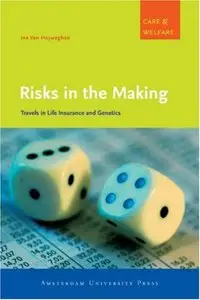 Risks in the Making : Travels in Life Insurance and Genetics (Amsterdam University Press - Care and Welfare Series) {Repost}  