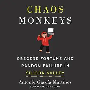 Chaos Monkeys: Obscene Fortune and Random Failure in Silicon Valley [Audiobook]