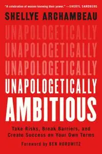 Unapologetically Ambitious: Take Risks, Break Barriers, and Create Success on Your Own Terms
