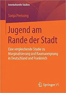 Jugend am Rande der Stadt: Eine vergleichende Studie zu Marginalisierung und Raumaneignung in Deutschland und Frankreich