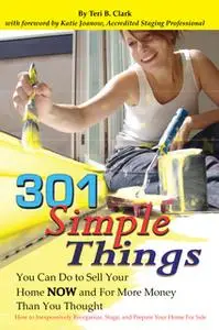 «301 Simple Things You Can Do to Sell Your Home Now and For More Money Than You Thought» by Teri B. Clark