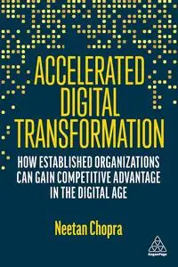 Accelerated Digital Transformation: How Established Organizations Can Gain Competitive Advantage in the Digital Age