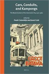 Cars, Conduits, and Kampongs: The Modernization of the Indonesian City, 1920-1960 (Verhandelingen Van Het Koninklijk Instituut