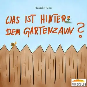 «Was ist hinter dem Gartenzaun?» by Henrike Fehrs