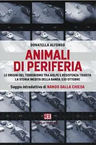 Donatella Alfonso – Animali di periferia: Le origini del terrorismo tra golpe e resistenza tradita...