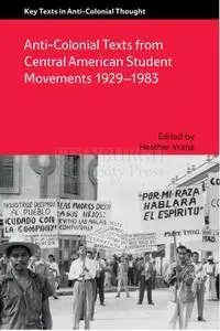 Anti-Colonial Texts from Central American Student Movements 1929-1983 (Key Texts in Anti-Colonial Thought)