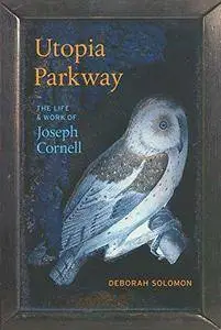 Utopia Parkway : The Life and Work of Joseph Cornell