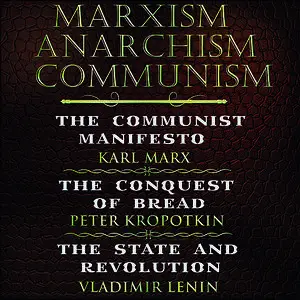 «Marxism. Anarchism. Communism: The Communist Manifesto, The Conquest of Bread, State and Revolution» by Karl Marx, Frie