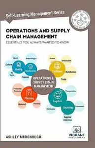 «Operations and Supply Chain Management Essentials You Always Wanted to Know» by Ashley McDonough, Vibrant Publishers