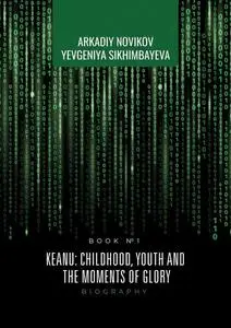 «Keanu: childhood, youth and the moments of glory. Book #1» by Arkadiy Novikov, Yevgeniya Sikhimbayeva