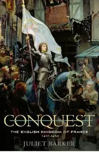 Conquest: The English Kingdom of France, 1417-1450 by Juliet Barker
