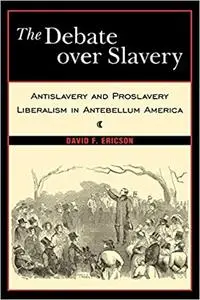 The Debate Over Slavery: Antislavery and Proslavery Liberalism in Antebellum America