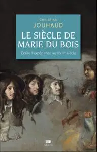 Le Siècle de Marie Du Bois : Ecrire l'expérience au XVIIe siècle - Christian Jouhaud