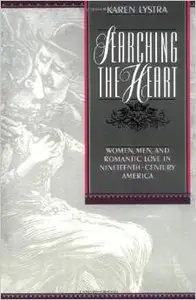Searching the Heart: Women, Men, and Romantic Love in Nineteenth-Century America by Karen Lystra