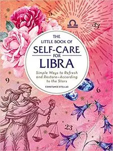 The Little Book of Self-Care for Libra: Simple Ways to Refresh and Restore—According to the Stars (repost)