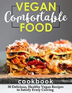 Vegan Comfortable Food: 30 Delicious, Healthy Vegan Recipes to Satisfy Every Craving