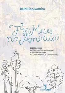 «Três meses na América» by Arthur Blasio Rambo, Balduino Rambo, José Newton Cardoso Marchiori, Pe. Arthur Rabuske