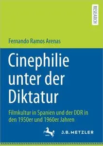 Cinephilie unter der Diktatur: Filmkultur in Spanien und der DDR in den 1950er und 1960er Jahren