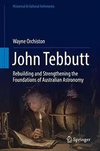 John Tebbutt: Rebuilding and Strengthening the Foundations of Australian Astronomy (Historical & Cultural Astronomy)