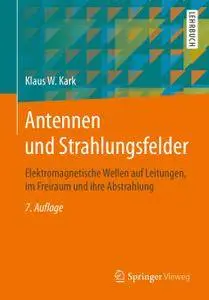 Antennen und Strahlungsfelder: Elektromagnetische Wellen auf Leitungen, im Freiraum und ihre Abstrahlung, 7. Auflage