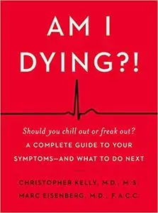 Am I Dying?!: A Complete Guide to Your Symptoms--and What to Do Next