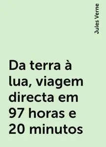 «Da terra à lua, viagem directa em 97 horas e 20 minutos» by Jules Verne