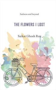 «The Flowers I Lost» by Saikat Ghosh Roy