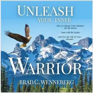 Unleash Your Inner Warrior: How to Change Your Mindset for the Better, Soar with the Eagles, and Live the Life [Audiobook]