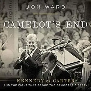 Camelot's End: Kennedy vs. Carter and the Fight That Broke the Democratic Party [Audiobook]