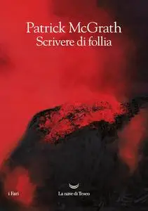 Patrick McGrath - Scrivere di follia