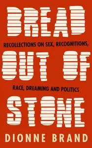 Bread Out Of Stone: Recollections on Sex, Recognitions, Race, Dreaming and Politics