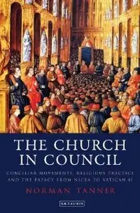 The Church in Council: Conciliar Movements, Religious Practice and the Papacy from Nicea to Vatican II (repost)