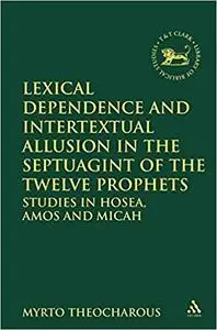 Lexical Dependence and Intertextual Allusion in the Septuagint of the Twelve Prophets: Studies in Hosea, Amos and Micah