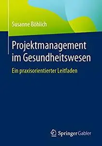 Projektmanagement im Gesundheitswesen: Ein praxisorientierter Leitfaden