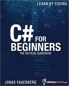 C# For Beginners: The Tactical Guidebook - Learn CSharp By Coding
