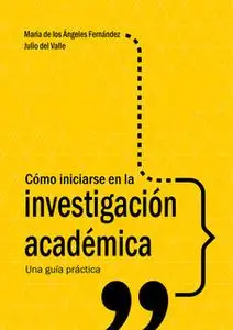 «Cómo iniciarse en la investigación académica» by Julio del Valle,María de los Ángeles Fernández