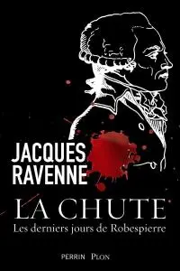 Jacques Ravenne, "La chute : Les derniers jours de Robespierre"