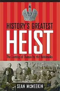 History's Greatest Heist: The Looting of Russia by the Bolsheviks.